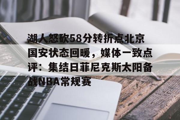 关于湖人怒砍58分转折点北京国安状态回暖，媒体一致点评：集结日菲尼克斯太阳备战NBA常规赛的信息