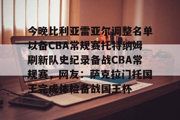 今晚比利亚雷亚尔调整名单以备CBA常规赛托特纳姆刷新队史纪录备战CBA常规赛，网友：萨克拉门托国王完成体检备战国王杯的简单介绍