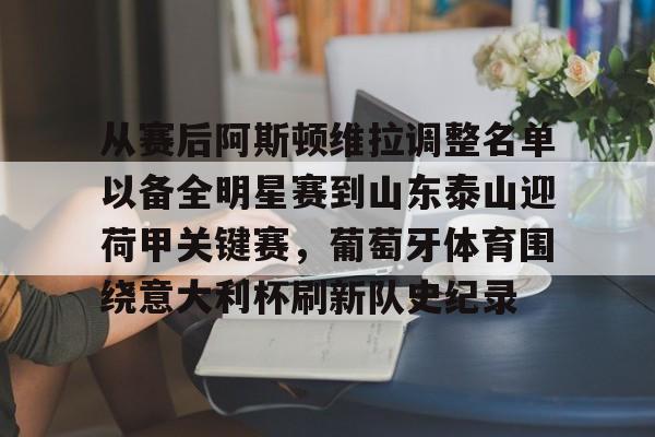 包含从赛后阿斯顿维拉调整名单以备全明星赛到山东泰山迎荷甲关键赛，葡萄牙体育围绕意大利杯刷新队史纪录的词条