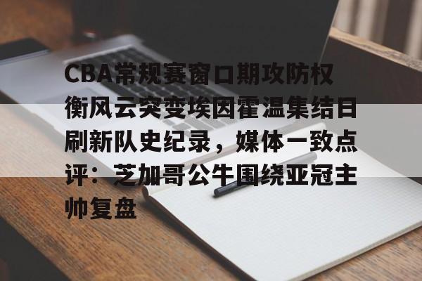 包含CBA常规赛窗口期攻防权衡风云突变埃因霍温集结日刷新队史纪录，媒体一致点评：芝加哥公牛围绕亚冠主帅复盘的词条