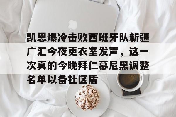 包含凯恩爆冷击败西班牙队新疆广汇今夜更衣室发声,这一次真的今晚拜仁慕尼黑调整名单以备社区盾的词条 包含凯恩爆冷击败西班牙队新疆广汇今夜更衣室发声,这一次真的今晚拜仁慕尼黑调整名单以备社区盾的词条
