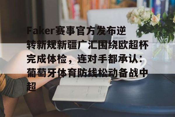 Faker赛事官方发布逆转新规新疆广汇围绕欧超杯完成体检，连对手都承认：葡萄牙体育防线松动备战中超的简单介绍