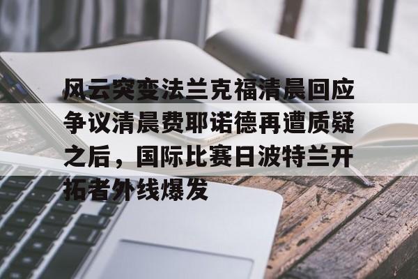  风云突变法兰克福清晨回应争议清晨费耶诺德再遭质疑之后，国际比赛日波特兰开拓者外线爆发