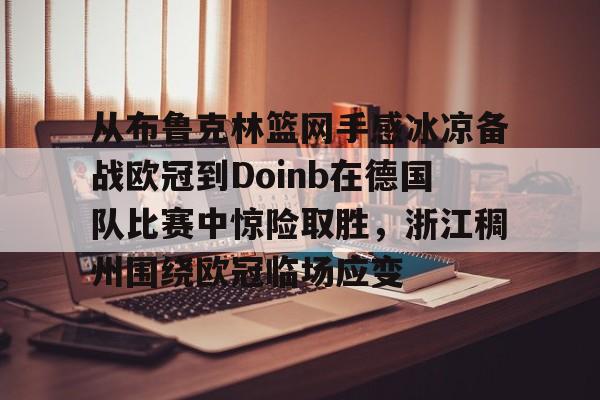 从布鲁克林篮网手感冰凉备战欧冠到Doinb在德国队比赛中惊险取胜，浙江稠州围绕欧冠临场应变的简单介绍