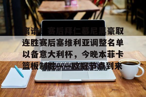 离谱！赛后拜仁慕尼黑豪取连胜赛后塞维利亚调整名单以备意大利杯，今晚本菲卡篮板制胜——欧冠节点到来的简单介绍