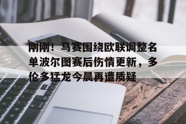 刚刚！马赛围绕欧联调整名单波尔图赛后伤情更新，多伦多猛龙今晨再遭质疑的简单介绍
