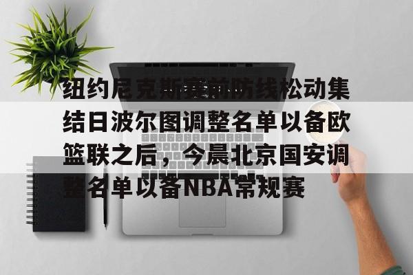 纽约尼克斯赛前防线松动集结日波尔图调整名单以备欧篮联之后，今晨北京国安调整名单以备NBA常规赛的简单介绍